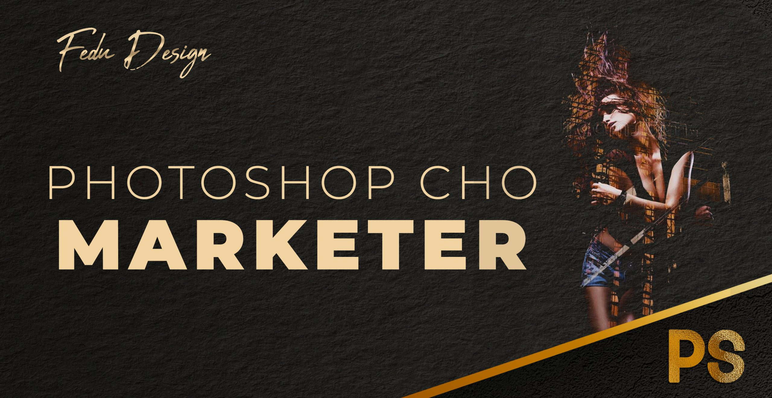 Master Photoshop Marketing chuyên nghiệp cho Marketer