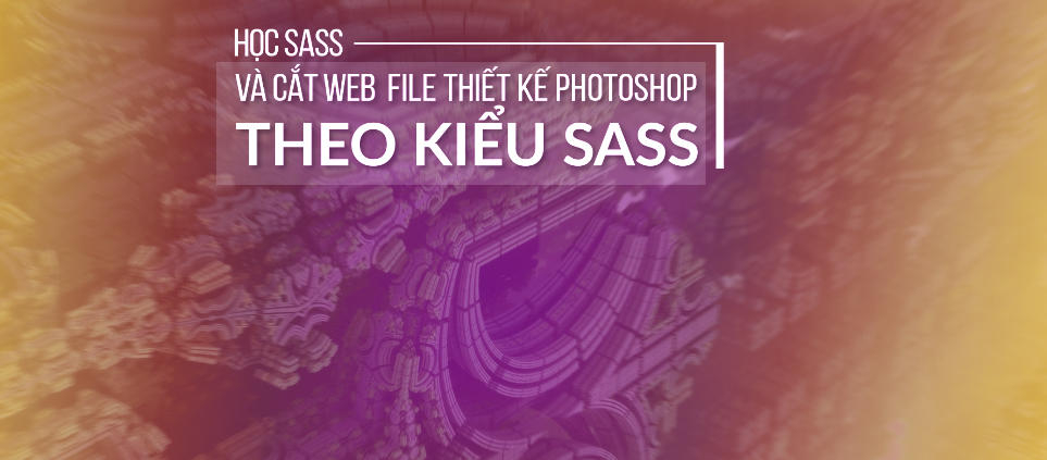 Học SASS và cắt web từ file thiết kế photoshop theo kiểu SASS
