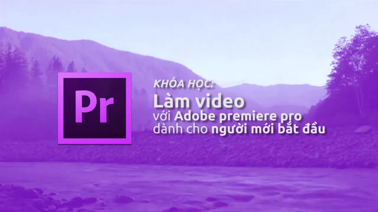46 Video Khóa học Premiere Pro cho người mới bắt đầu