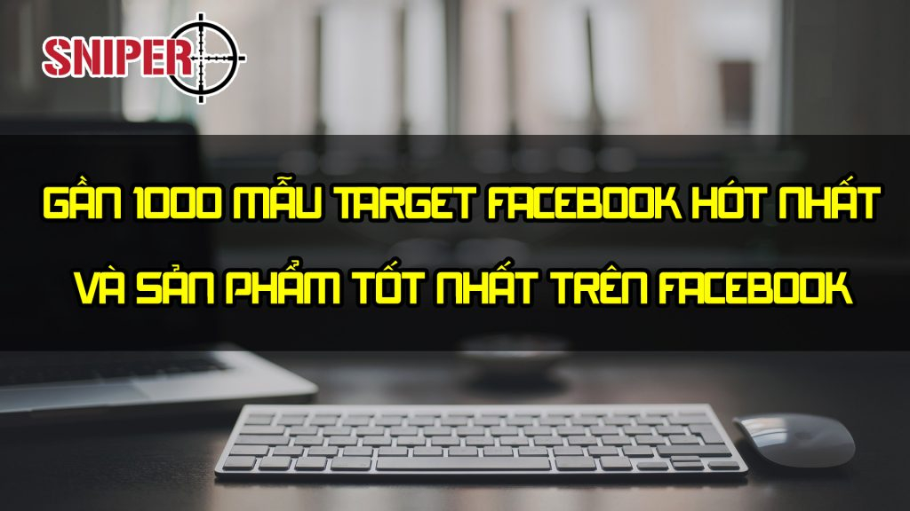 Gần 1001 Mẫu Target Facebook Hót Nhất Và Sản Phẩm Tốt Nhất Trên Facebook
