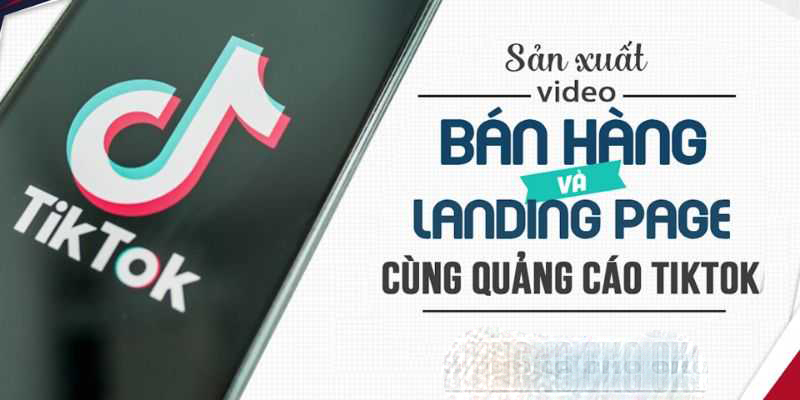 Sản xuất video bán hàng, landing page và quảng cáo trên Tiktok - Vũ Ngọc Quyền