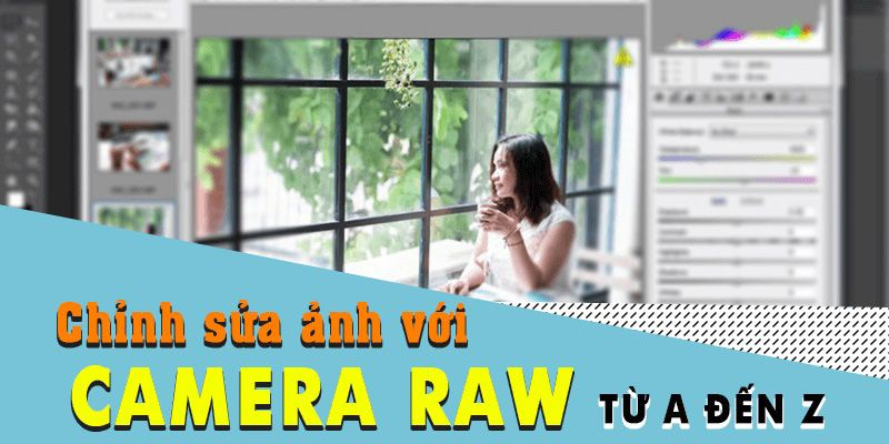 Chỉnh sửa ảnh với camera raw từ a đến z