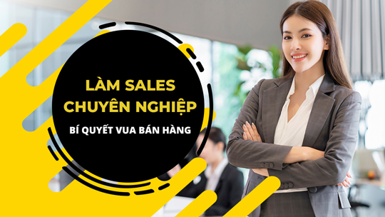 Làm Sales chuyên nghiệp – Bí quyết vua bán hàng