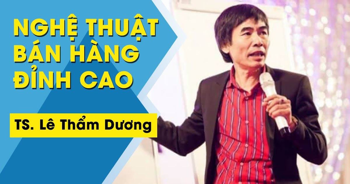 TS. Lê Thẩm Dương – Nghệ thuật bán hàng đỉnh cao