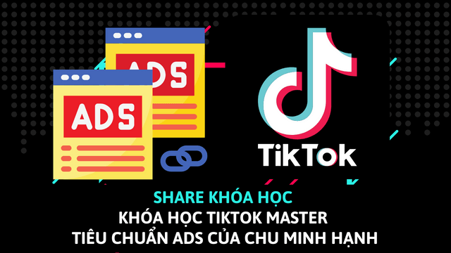 Khóa học Tiktok Master Tiêu Chuẩn ADS của Chu Minh Hạnh