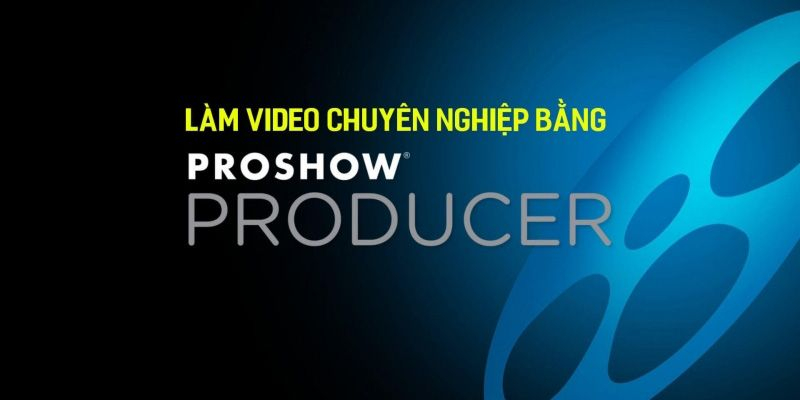 Cách làm video chuyên nghiệp với Proshow Producer
