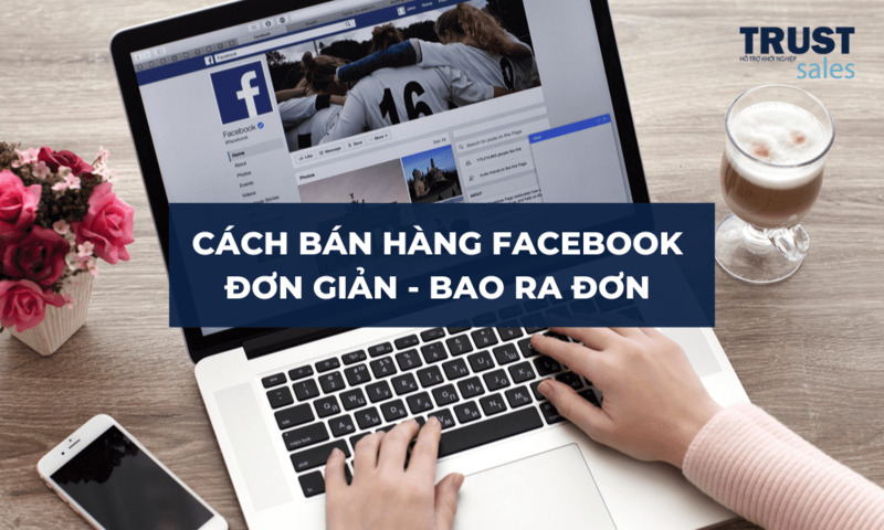 Bán hàng trên Facebook hiệu quả cho người mới từ A-Z